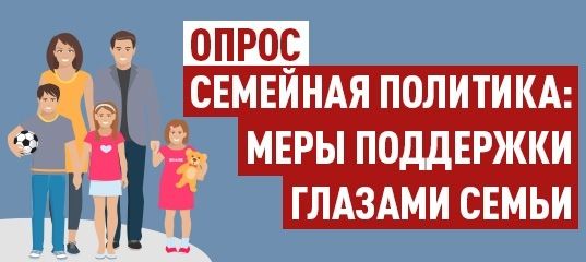 Всероссийский опрос: «Семейная политика: меры поддержки глазами семьи»
